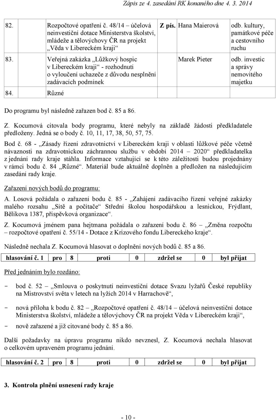 kultury, památkové péče a cestovního ruchu odb. investic a správy nemovitého majetku Do programu byl následně zařazen bod č. 85 a 86. Z.