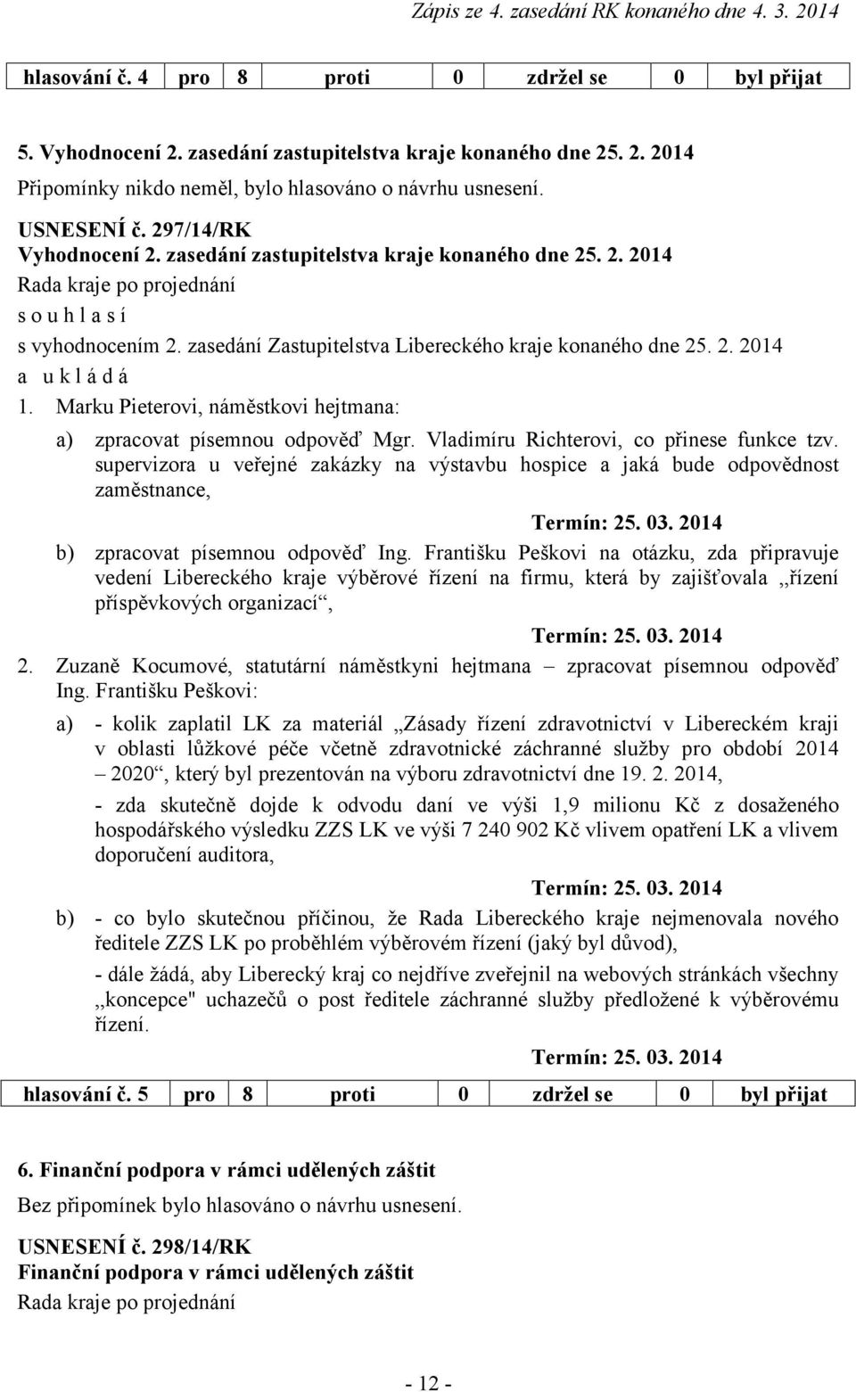 Marku Pieterovi, náměstkovi hejtmana: a) zpracovat písemnou odpověď Mgr. Vladimíru Richterovi, co přinese funkce tzv.