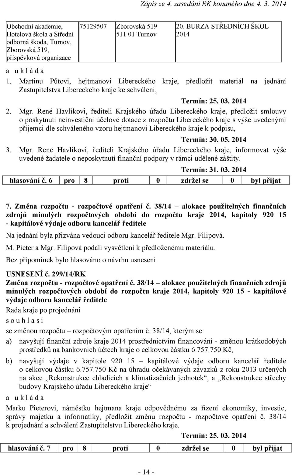 René Havlíkovi, řediteli Krajského úřadu Libereckého kraje, předložit smlouvy o poskytnutí neinvestiční účelové dotace z rozpočtu Libereckého kraje s výše uvedenými příjemci dle schváleného vzoru