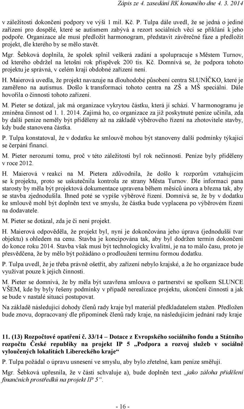 Šebková doplnila, že spolek splnil veškerá zadání a spolupracuje s Městem Turnov, od kterého obdržel na letošní rok příspěvek 200 tis. Kč.