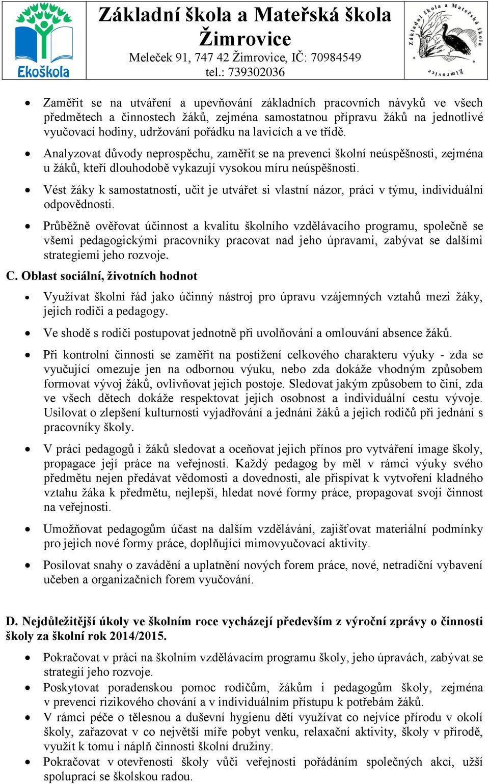 Vést žáky k samostatnosti, učit je utvářet si vlastní názor, práci v týmu, individuální odpovědnosti.