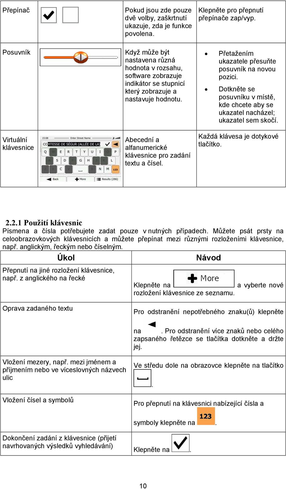 Dotkněte se posuvníku v místě, kde chcete aby se ukazatel nacházel; ukazatel sem skočí. Virtuální klávesnice Abecední a alfanumerické klávesnice pro zadání textu a čísel.