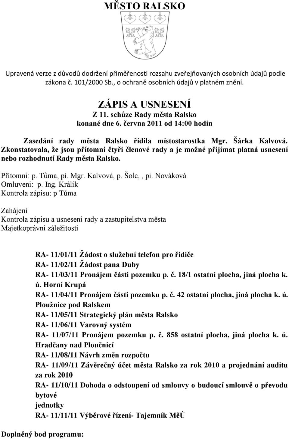 Zkonstatovala, ţe jsou přítomni čtyři členové rady a je moţné přijímat platná usnesení nebo rozhodnutí Rady města Ralsko. Přítomni: p. Tůma, pí. Mgr. Kalvová, p. Šolc,, pí. Nováková Omluveni: p. Ing.