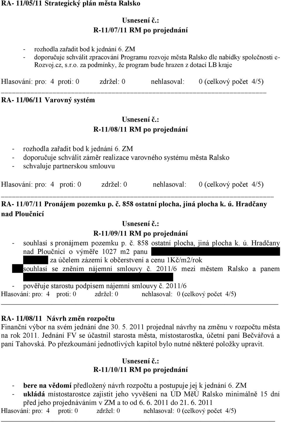 ZM - doporučuje schválit záměr realizace varovného systému města Ralsko - schvaluje partnerskou smlouvu RA- 11/07/11 Pronájem pozemku p. č. 858 ostatní plocha, jiná plocha k. ú.