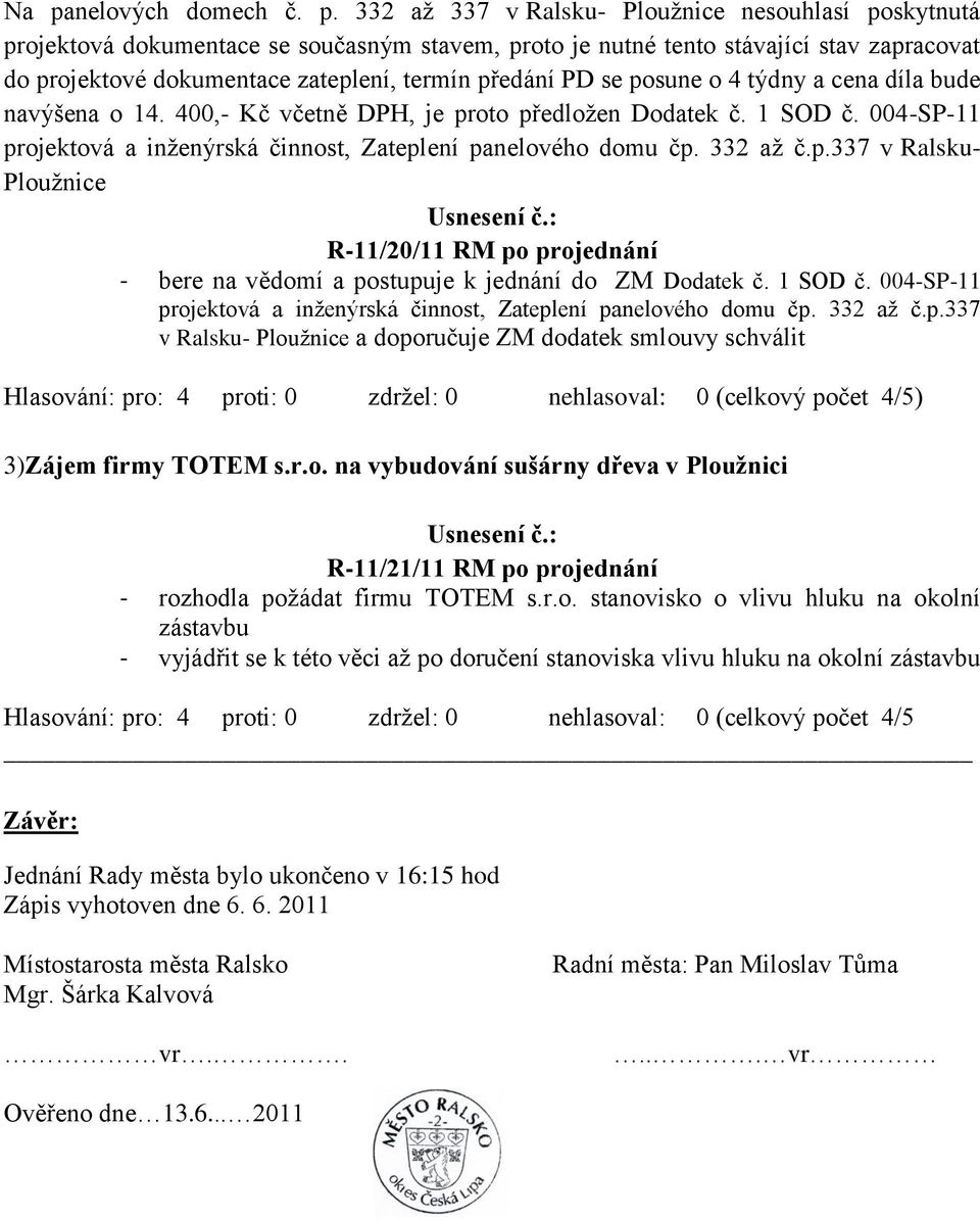 004-SP-11 projektová a inženýrská činnost, Zateplení panelového domu čp. 332 až č.p.337 v Ralsku- Ploužnice R-11/20/11 RM po projednání - bere na vědomí a postupuje k jednání do ZM Dodatek č. 1 SOD č.