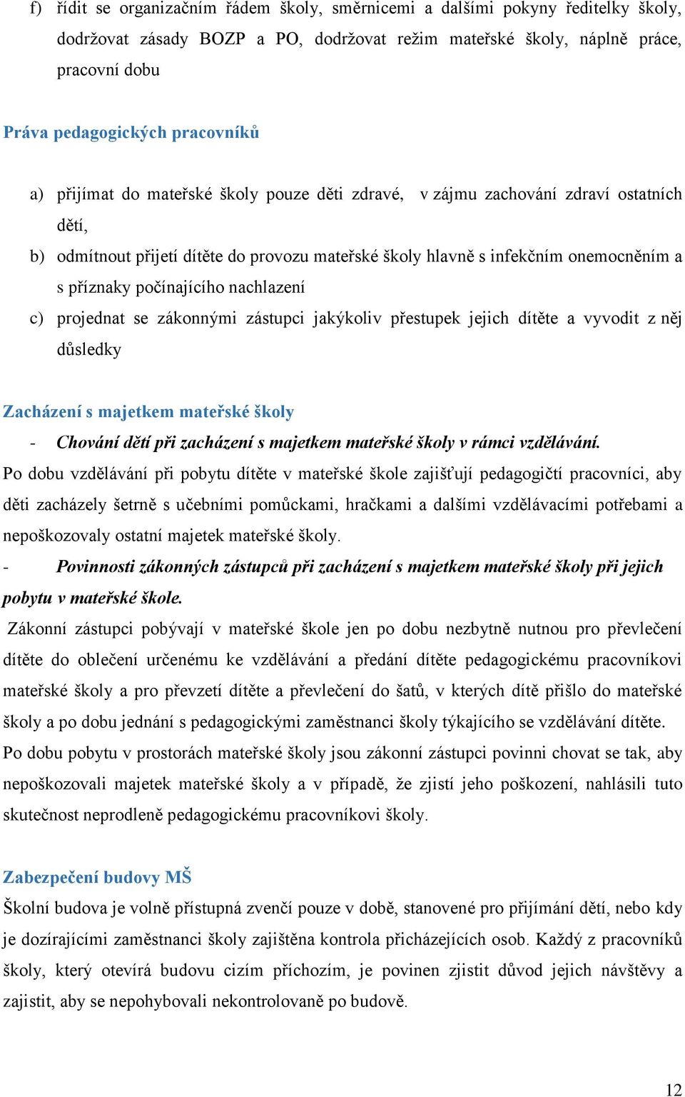 počínajícího nachlazení c) projednat se zákonnými zástupci jakýkoliv přestupek jejich dítěte a vyvodit z něj důsledky Zacházení s majetkem mateřské školy - Chování dětí při zacházení s majetkem