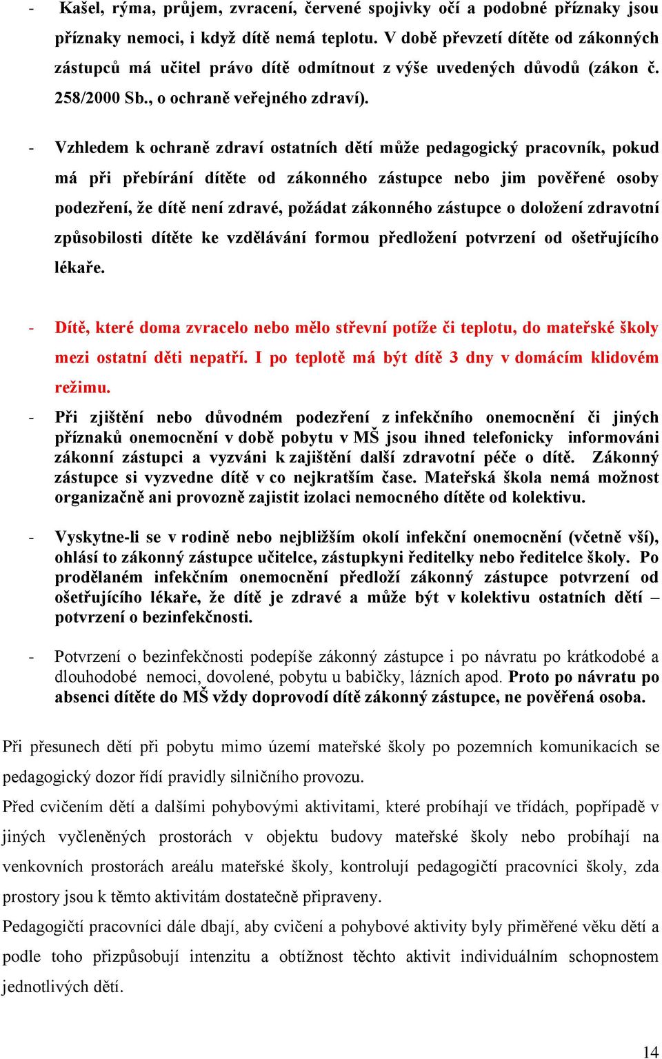 - Vzhledem k ochraně zdraví ostatních dětí může pedagogický pracovník, pokud má při přebírání dítěte od zákonného zástupce nebo jim pověřené osoby podezření, že dítě není zdravé, požádat zákonného