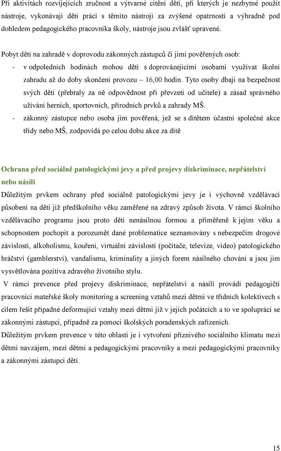 Pobyt dětí na zahradě v doprovodu zákonných zástupců či jimi pověřených osob: - v odpoledních hodinách mohou děti s doprovázejícími osobami využívat školní zahradu až do doby skončení provozu 16,00