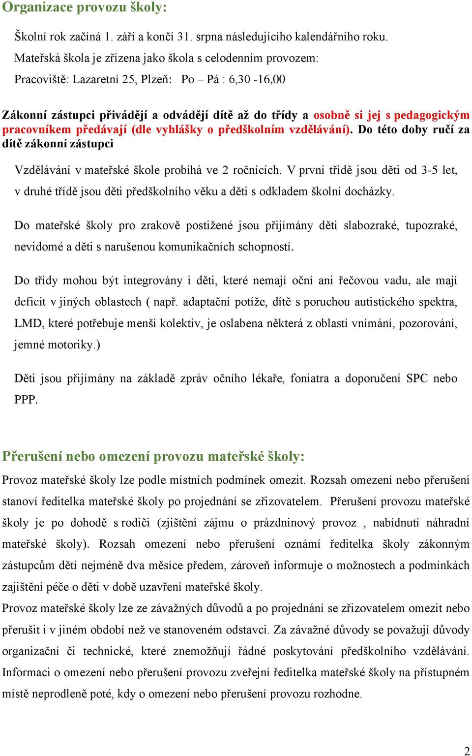 pracovníkem předávají (dle vyhlášky o předškolním vzdělávání). Do této doby ručí za dítě zákonní zástupci Vzdělávání v mateřské škole probíhá ve 2 ročnících.