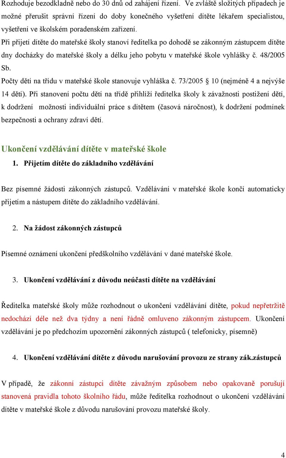 Při přijetí dítěte do mateřské školy stanoví ředitelka po dohodě se zákonným zástupcem dítěte dny docházky do mateřské školy a délku jeho pobytu v mateřské škole vyhlášky č. 48/2005 Sb.