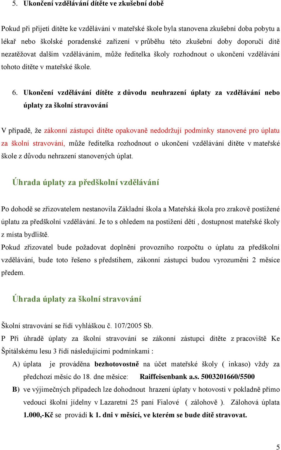 Ukončení vzdělávání dítěte z důvodu neuhrazení úplaty za vzdělávání nebo úplaty za školní stravování V případě, že zákonní zástupci dítěte opakovaně nedodržují podmínky stanovené pro úplatu za školní