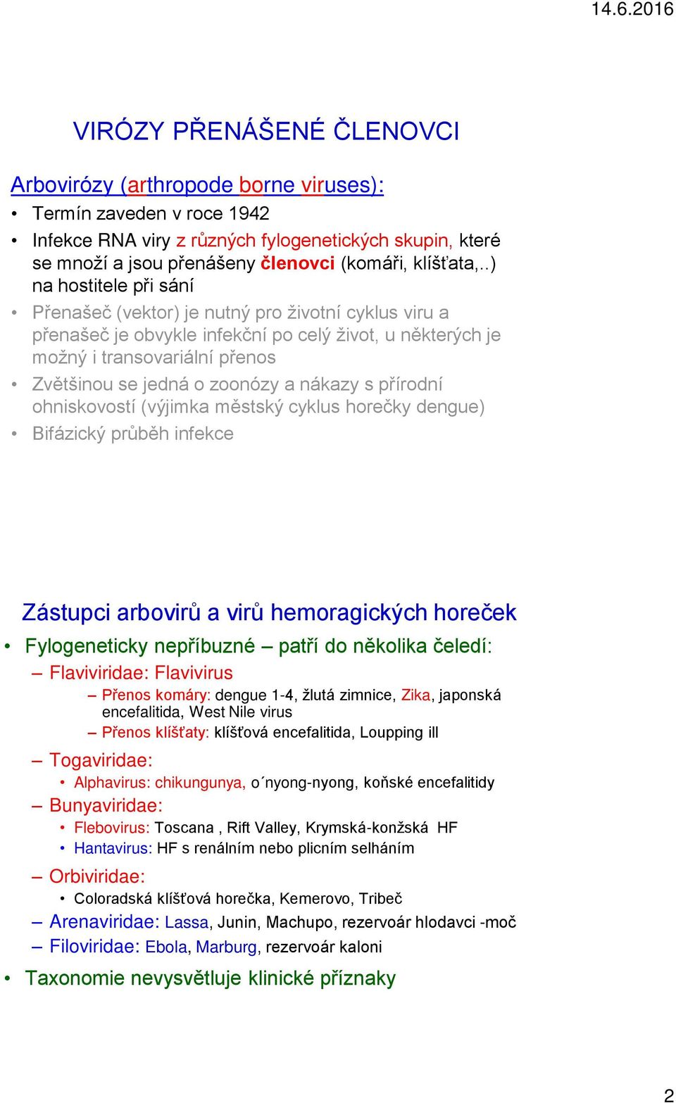 .) na hostitele při sání Přenašeč (vektor) je nutný pro životní cyklus viru a přenašeč je obvykle infekční po celý život, u některých je možný i transovariální přenos Zvětšinou se jedná o zoonózy a