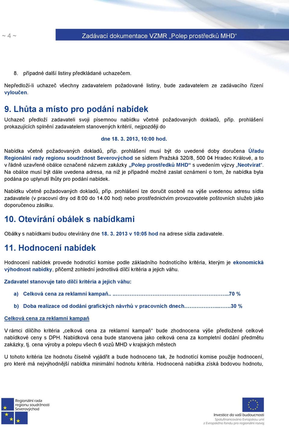 prohlášení prokazujících splnění zadavatelem stanovených kritérií, nejpozději do dne 18. 3. 2013, 10:00 hod. Nabídka včetně požadovaných dokladů, příp.