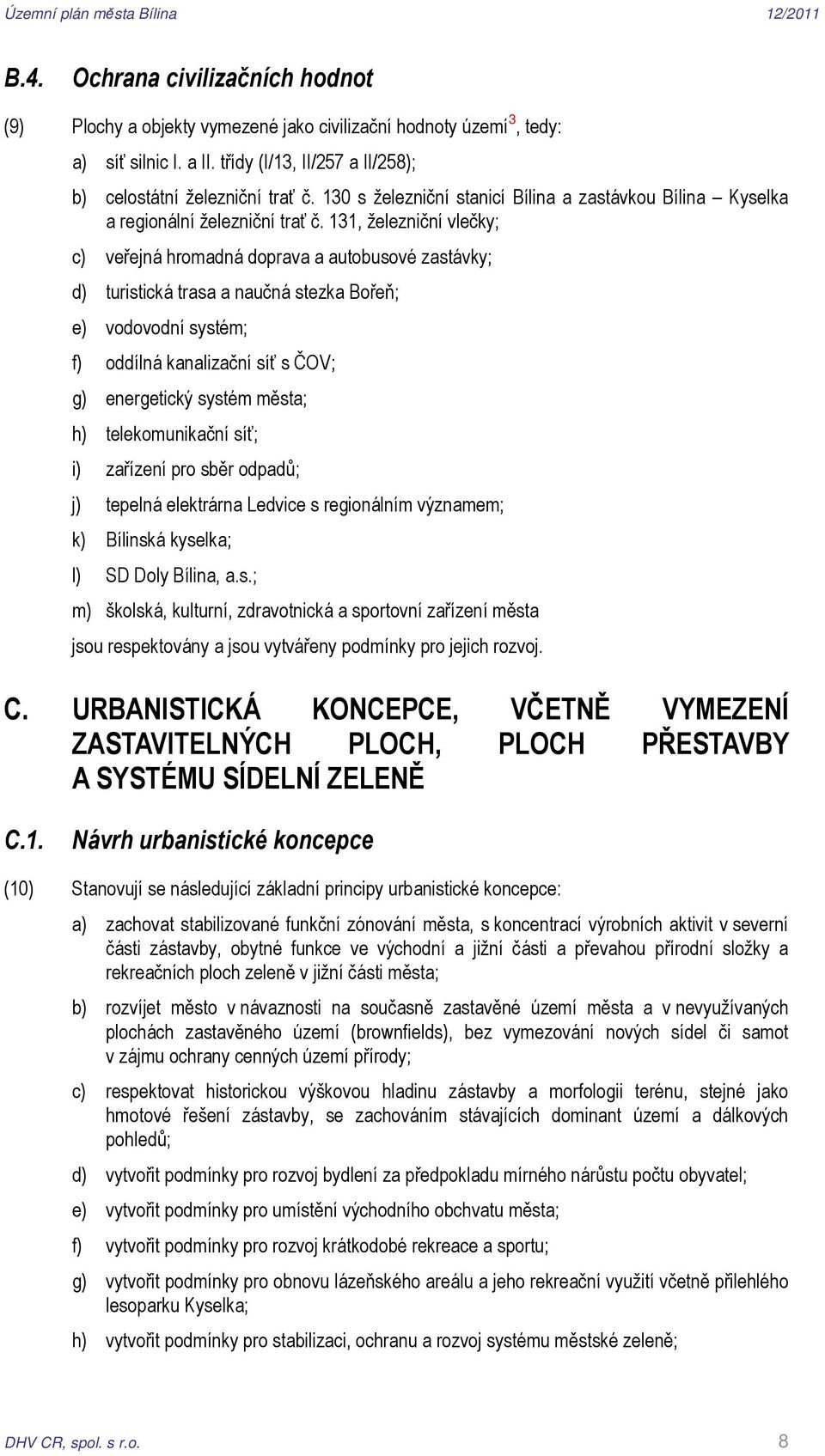 131, železniční vlečky; c) veřejná hromadná doprava a autobusové zastávky; d) turistická trasa a naučná stezka Bořeň; e) vodovodní systém; f) oddílná kanalizační síť s ČOV; g) energetický systém