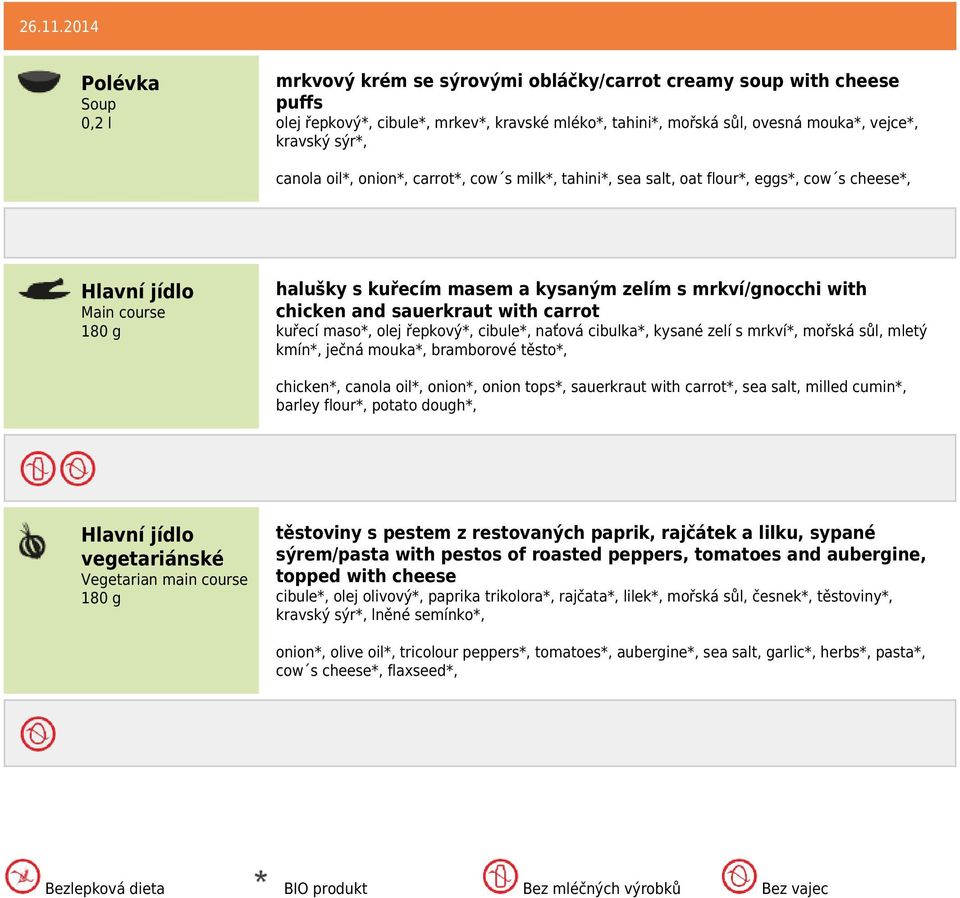 onion*, carrot*, cow s milk*, tahini*, sea salt, oat flour*, eggs*, cow s cheese*, halušky s kuřecím masem a kysaným zelím s mrkví/gnocchi with chicken and sauerkraut with carrot kuřecí maso*, olej
