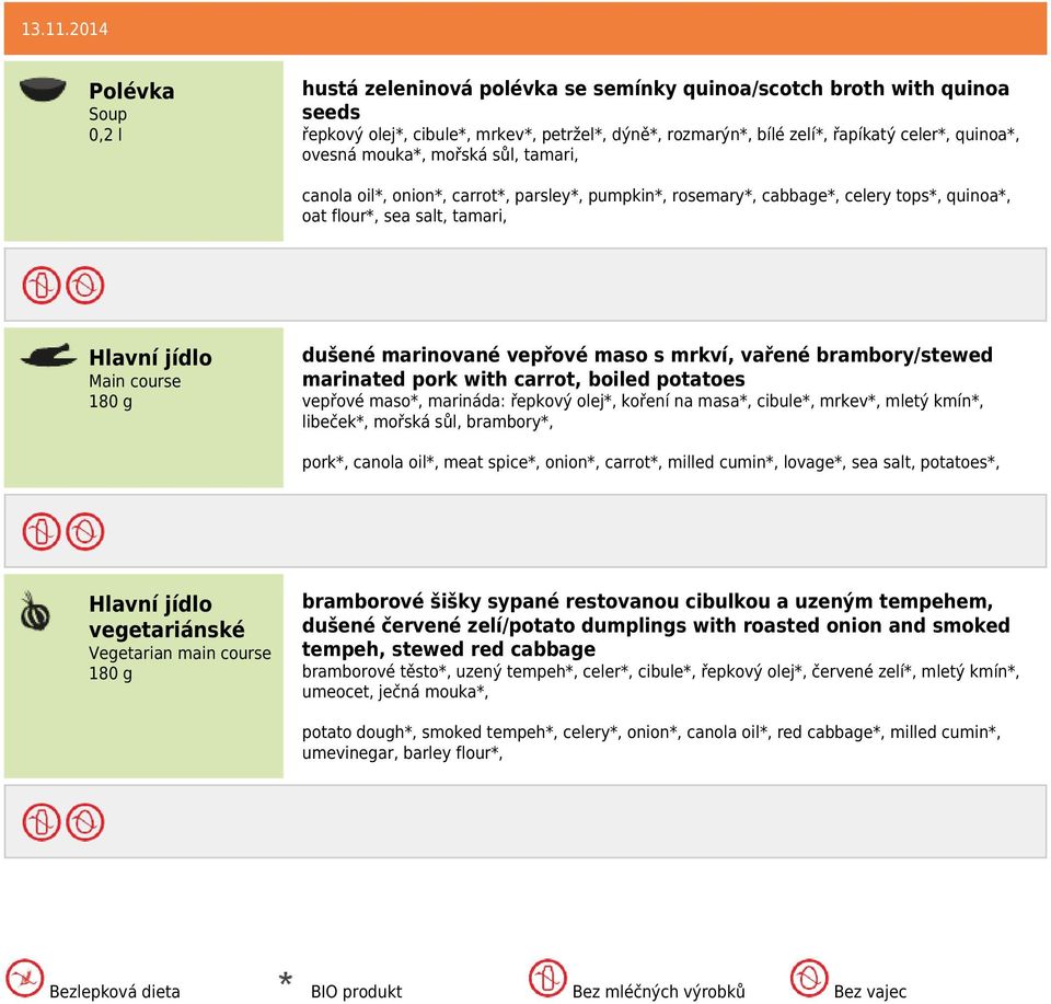 sůl, tamari, canola oil*, onion*, carrot*, parsley*, pumpkin*, rosemary*, cabbage*, celery tops*, quinoa*, oat flour*, sea salt, tamari, dušené marinované vepřové maso s mrkví, vařené brambory/stewed