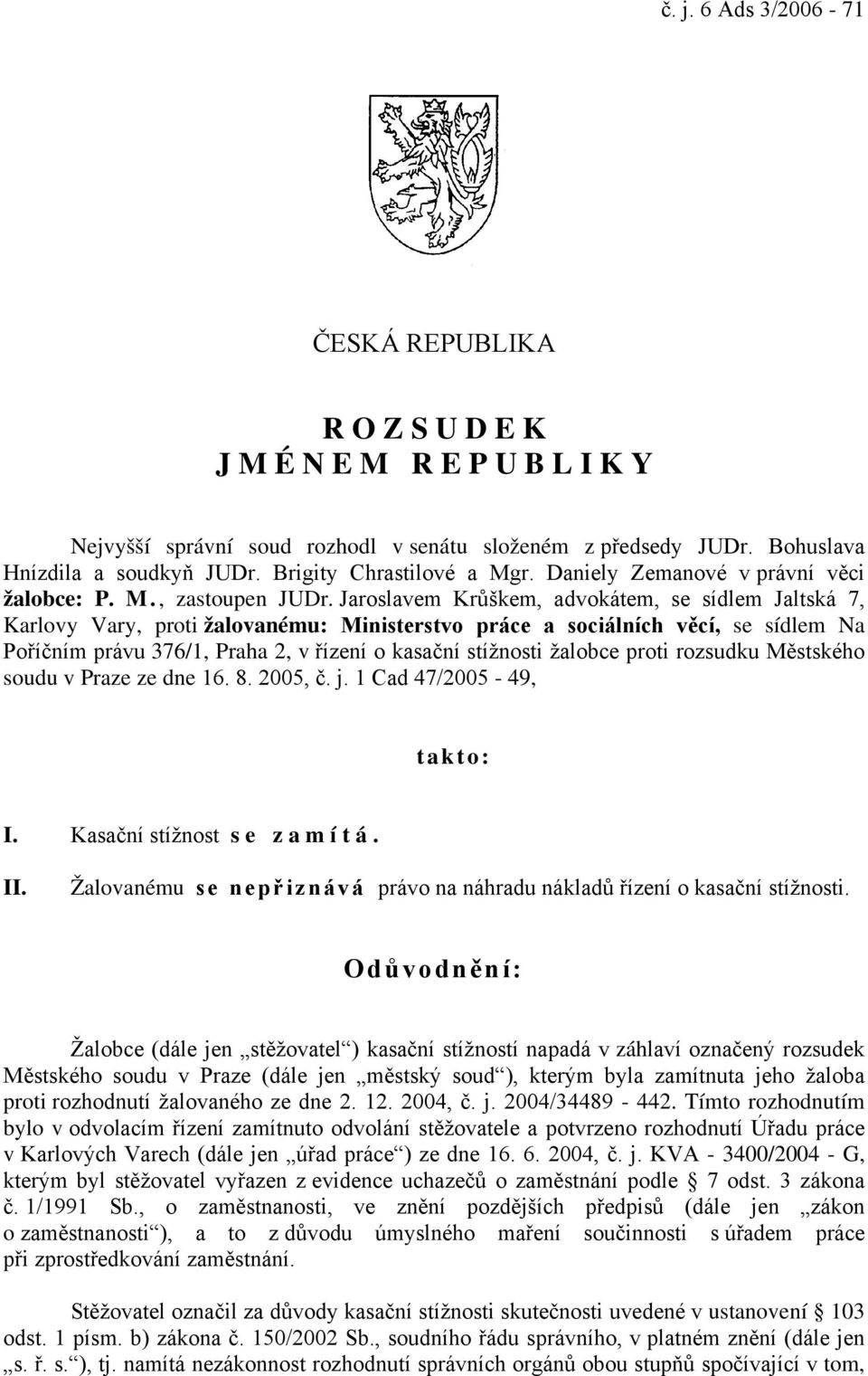 Jaroslavem Krůškem, advokátem, se sídlem Jaltská 7, Karlovy Vary, proti žalovanému: Ministerstvo práce a sociálních věcí, se sídlem Na Poříčním právu 376/1, Praha 2, v řízení o kasační stížnosti