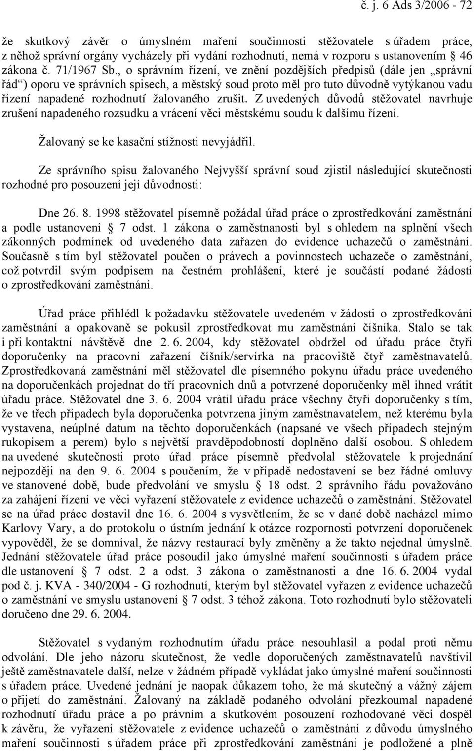 , o správním řízení, ve znění pozdějších předpisů (dále jen správní řád ) oporu ve správních spisech, a městský soud proto měl pro tuto důvodně vytýkanou vadu řízení napadené rozhodnutí žalovaného