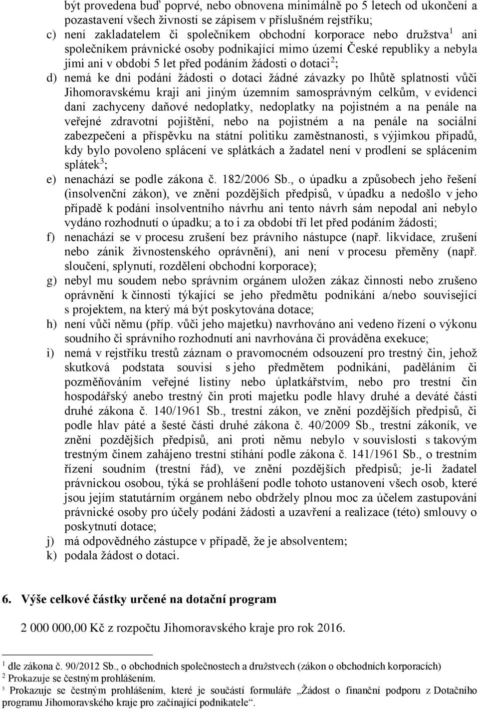 závazky po lhůtě splatnosti vůči Jihomoravskému kraji ani jiným územním samosprávným celkům, v evidenci daní zachyceny daňové nedoplatky, nedoplatky na pojistném a na penále na veřejné zdravotní