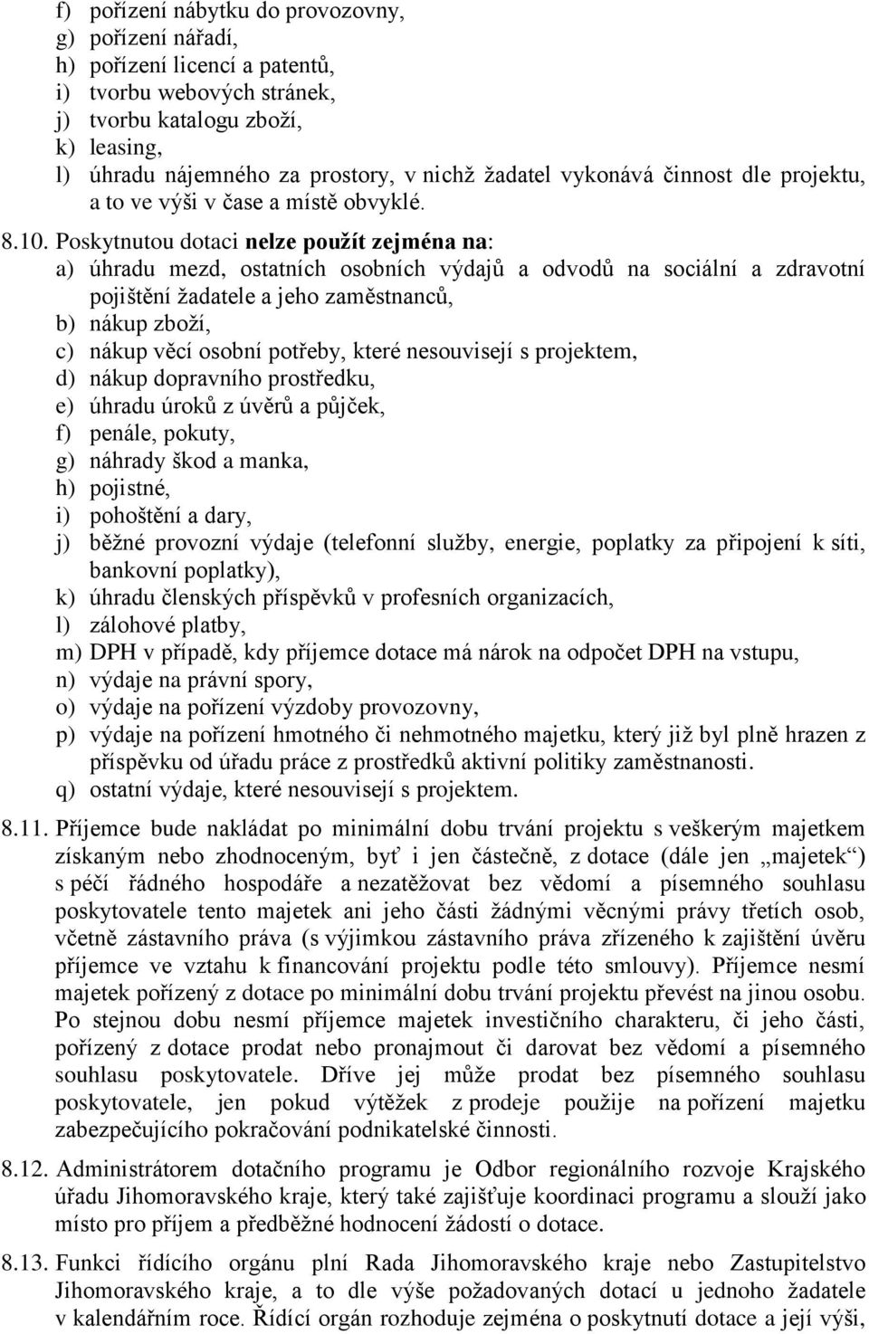 Poskytnutou dotaci nelze použít zejména na: a) úhradu mezd, ostatních osobních výdajů a odvodů na sociální a zdravotní pojištění žadatele a jeho zaměstnanců, b) nákup zboží, c) nákup věcí osobní