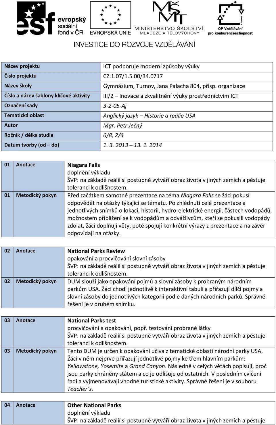 Petr Ječný Ročník / délka studia 6/8, 2/4 Datum tvorby (od do) 1.