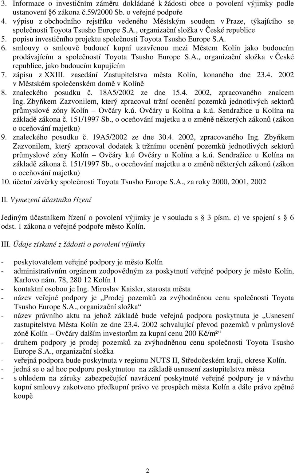 popisu investičního projektu společnosti Toyota Tsusho Europe S.A. 6. smlouvy o smlouvě budoucí kupní uzavřenou mezi Městem Kolín jako budoucím prodávajícím a společností Toyota Tsusho Europe S.A., organizační složka v České republice, jako budoucím kupujícím 7.