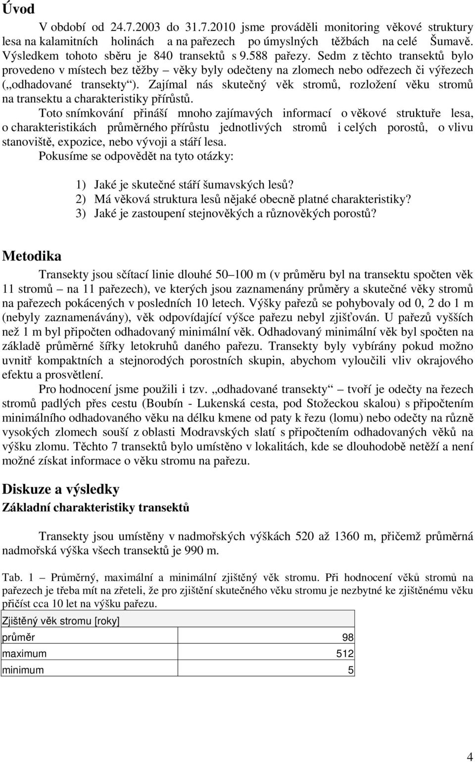 Zajímal nás skutečný věk stromů, rozložení věku stromů na transektu a charakteristiky přírůstů.