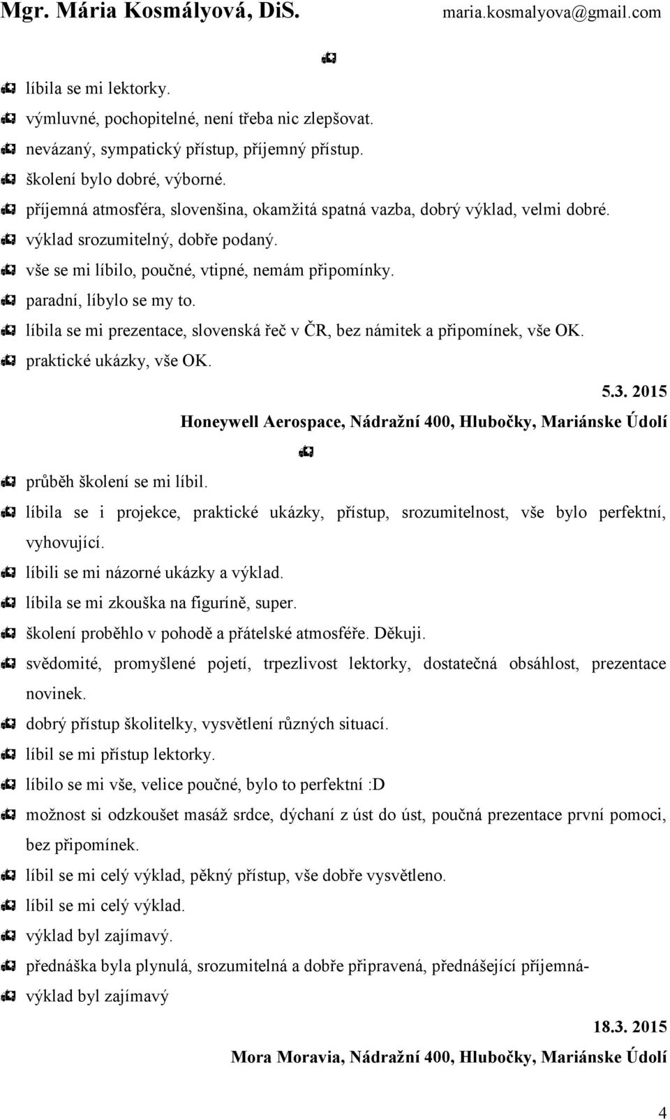 líbila se mi prezentace, slovenská řeč v ČR, bez námitek a připomínek, vše OK. praktické ukázky, vše OK. 5.3.