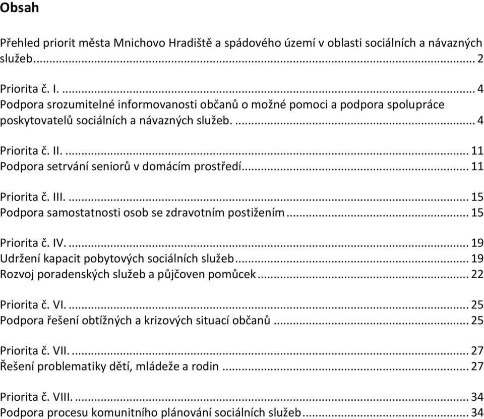 ... 11 Podpora setrvání seniorů v domácím prostředí... 11 Priorita č. III.... 15 Podpora samostatnosti osob se zdravotním postižením... 15 Priorita č. IV.