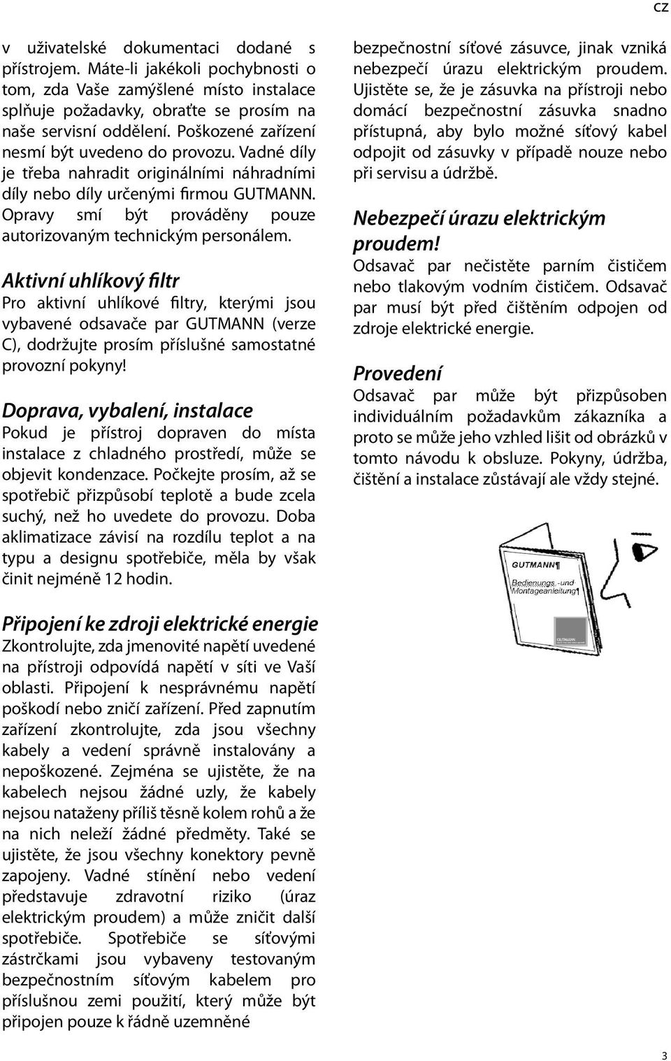 Opravy smí být prováděny pouze autorizovaným technickým personálem.