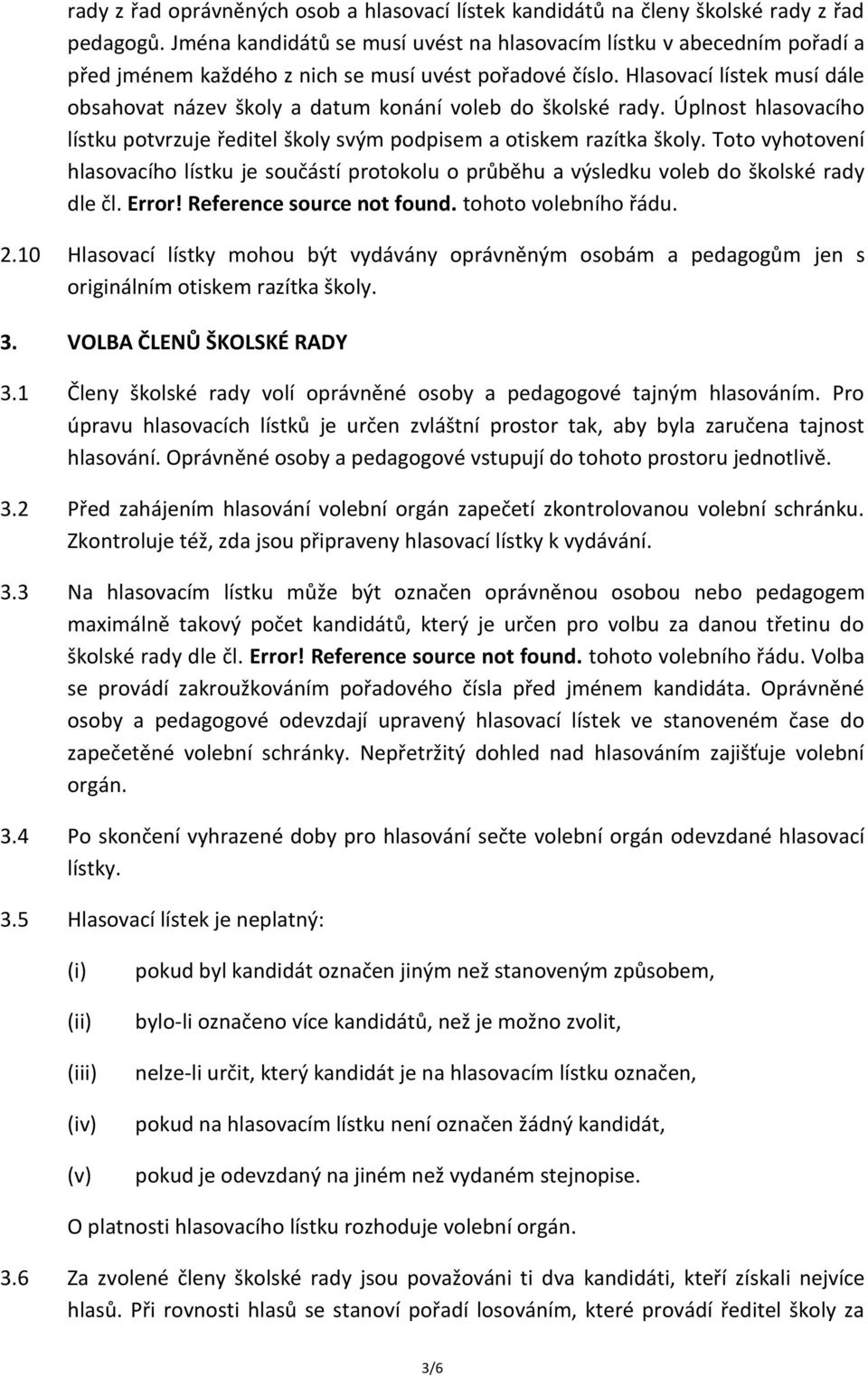 Hlasovací lístek musí dále obsahovat název školy a datum konání voleb do školské rady. Úplnost hlasovacího lístku potvrzuje ředitel školy svým podpisem a otiskem razítka školy.