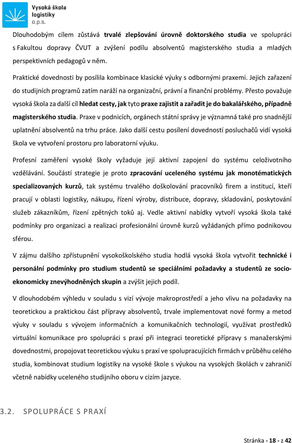 Přesto považuje vysoká škola za další cíl hledat cesty, jak tyto praxe zajistit a zařadit je do bakalářského, případně magisterského studia.