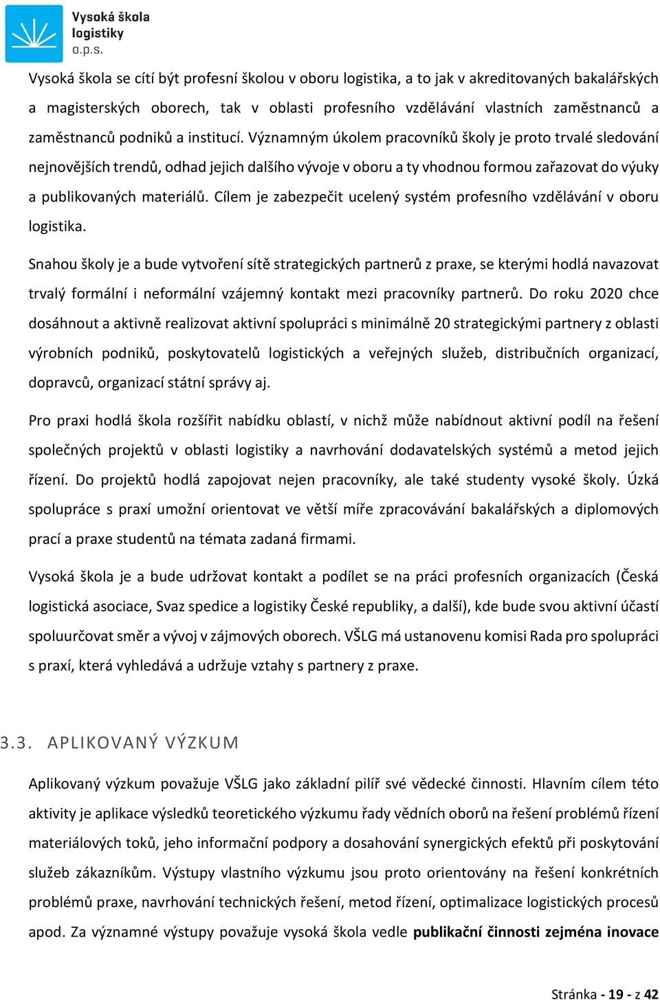 Významným úkolem pracovníků školy je proto trvalé sledování nejnovějších trendů, odhad jejich dalšího vývoje v oboru a ty vhodnou formou zařazovat do výuky a publikovaných materiálů.