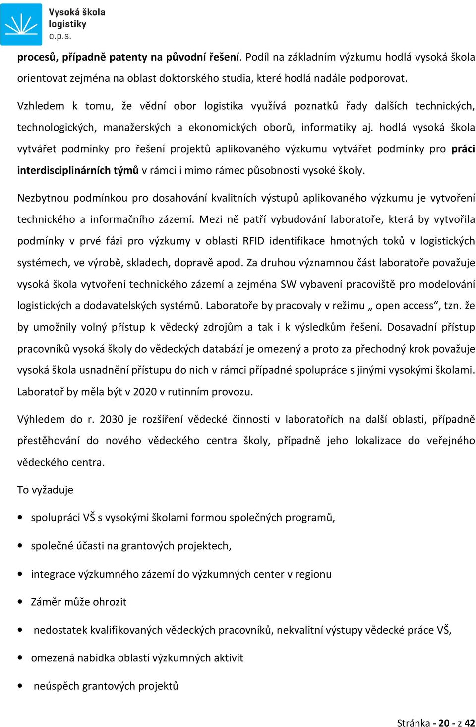 hodlá vysoká škola vytvářet podmínky pro řešení projektů aplikovaného výzkumu vytvářet podmínky pro práci interdisciplinárních týmů v rámci i mimo rámec působnosti vysoké školy.