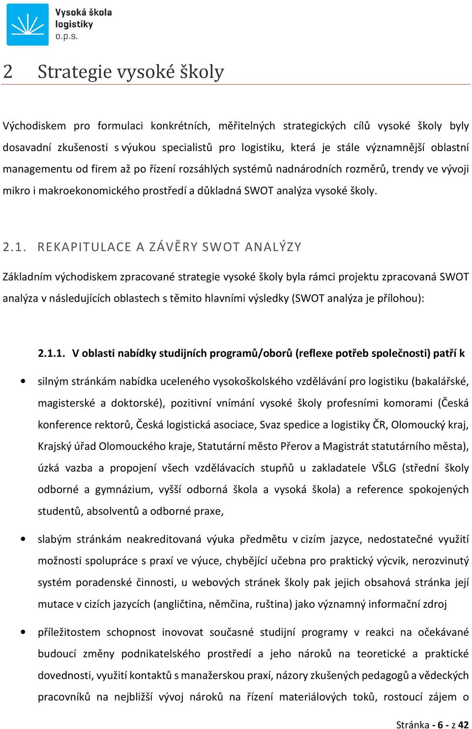 REKAPITULACE A ZÁVĚRY SWOT ANALÝZY Základním východiskem zpracované strategie vysoké školy byla rámci projektu zpracovaná SWOT analýza v následujících oblastech s těmito hlavními výsledky (SWOT