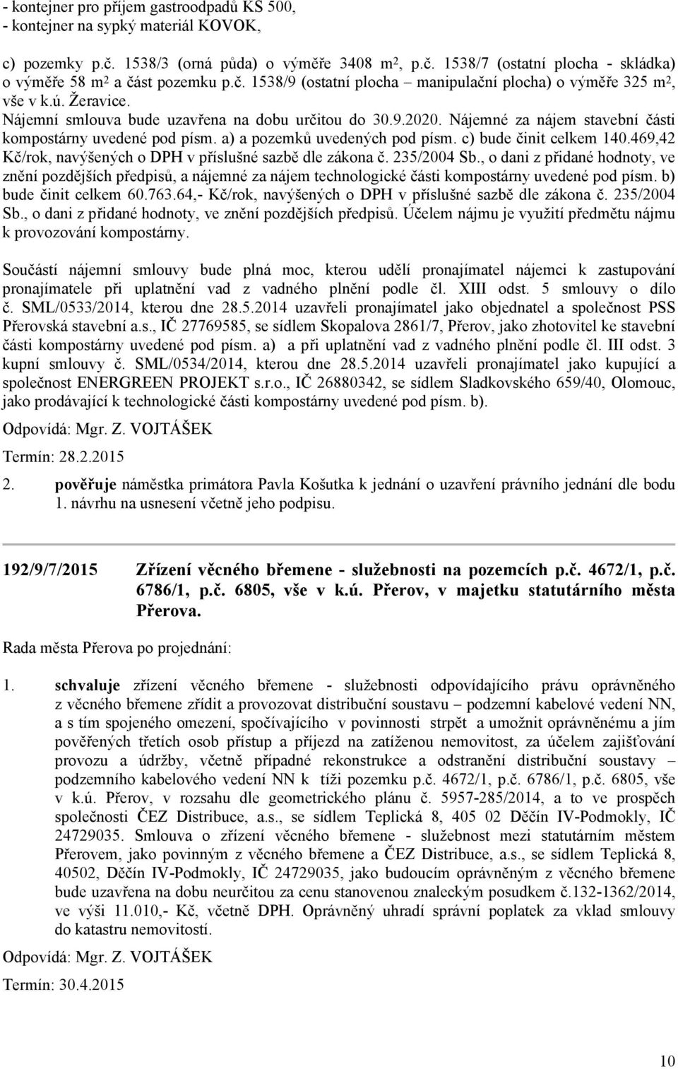 Nájemné za nájem stavební části kompostárny uvedené pod písm. a) a pozemků uvedených pod písm. c) bude činit celkem 140.469,42 Kč/rok, navýšených o DPH v příslušné sazbě dle zákona č. 235/2004 Sb.