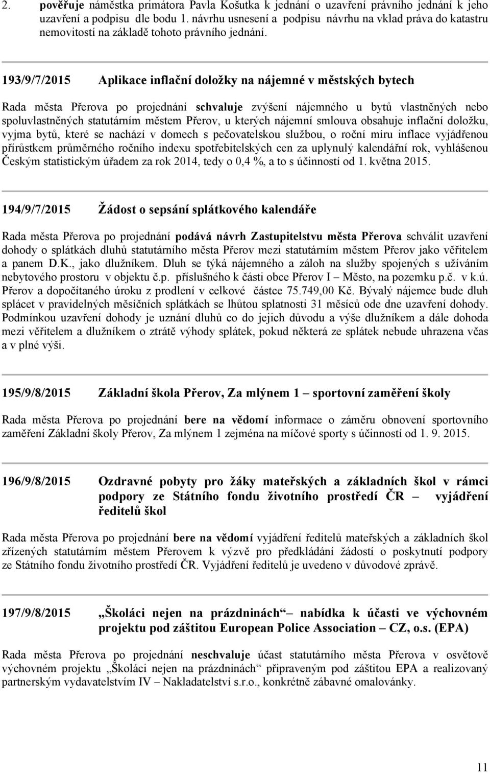 193/9/7/2015 Aplikace inflační doložky na nájemné v městských bytech Rada města Přerova po projednání schvaluje zvýšení nájemného u bytů vlastněných nebo spoluvlastněných statutárním městem Přerov, u