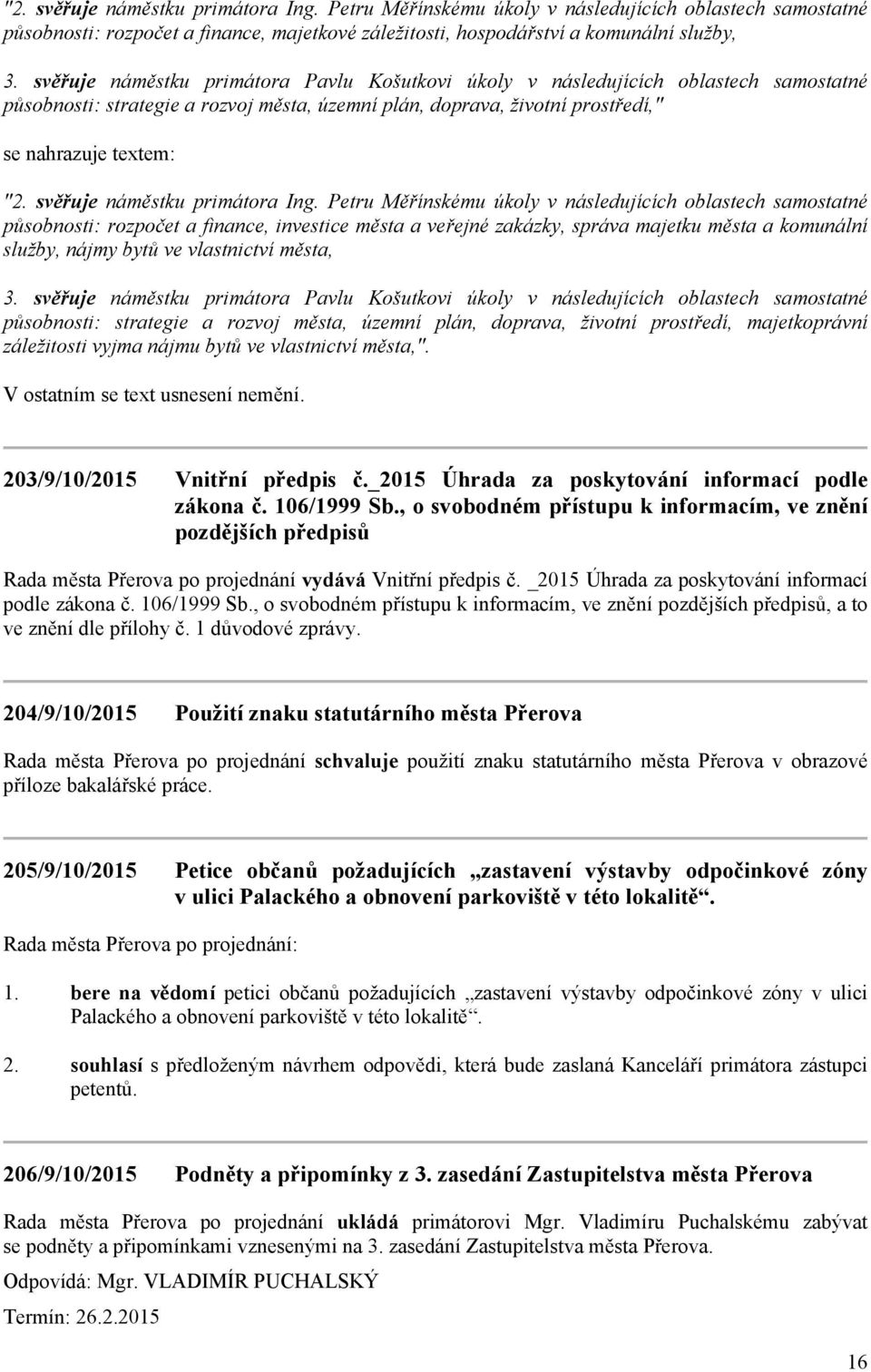 následujících oblastech samostatné působnosti: strategie a rozvoj města, územní plán, doprava, životní prostředí," se nahrazuje textem:  Petru Měřínskému úkoly v následujících oblastech samostatné