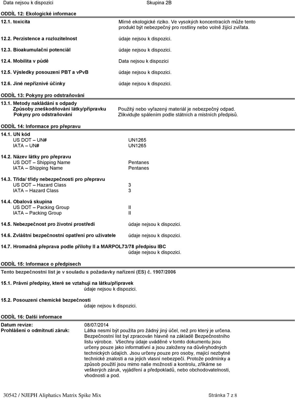 Mobilita v půdě Data nejsou k dispozici 12.5. Výsledky posouzení PBT a vpvb 12.6. Jiné nepříznivé účinky ODDÍL 13: Pokyny pro odstraňování 13.1. Metody nakládání s odpady Způsoby zneškodňování látky/přípravku Pokyny pro odstraňování ODDÍL 14: Informace pro přepravu 14.