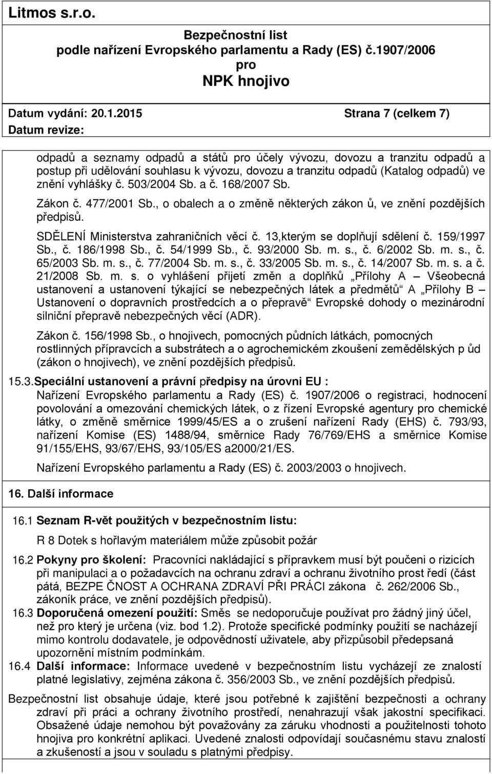 znění vyhlášky č. 503/2004 Sb. a č. 168/2007 Sb. Zákon č. 477/2001 Sb., o obalech a o změně některých zákon ů, ve znění pozdějších předpisů. SDĚLENÍ Ministerstva zahraničních věcí č.