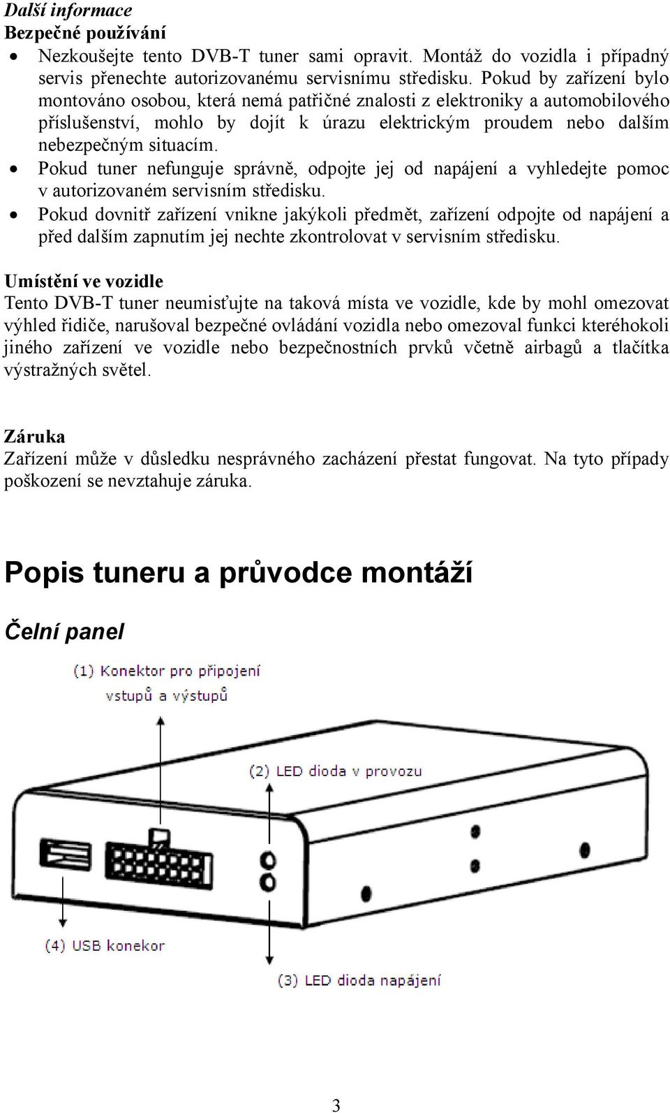 Pokud tuner nefunguje správně, odpojte jej od napájení a vyhledejte pomoc v autorizovaném servisním středisku.