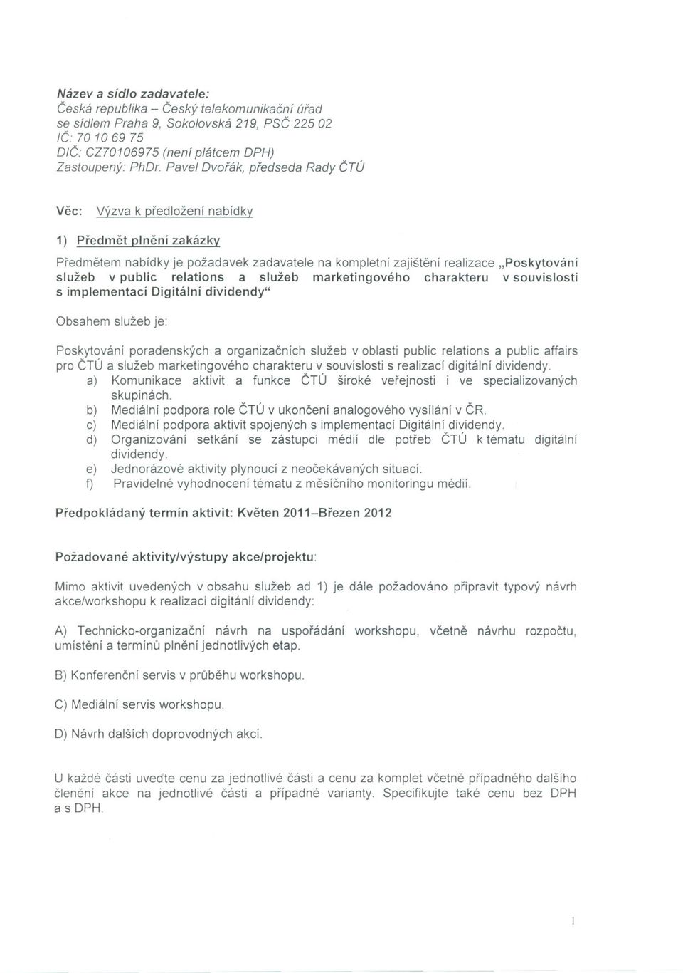 relations a služeb marketingového charakteru v souvislosti s implementaci Digitální dividendy" Obsahem služeb je: Poskytování poradenských a organizacních služeb v oblasti public relations a public