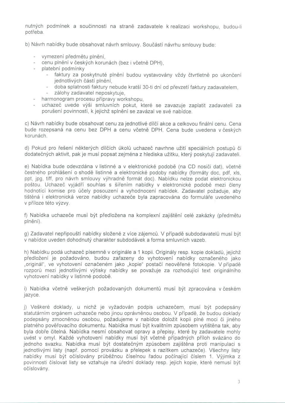 jednotlivých cástí plnení, doba splatnosti faktury nebude kratší 3D-ti dní od prevzetí faktury zadavatelem, zálohy zadavatel neposkytuje, harmonogram procesu prípravy workshopu, uchazec uvede výši