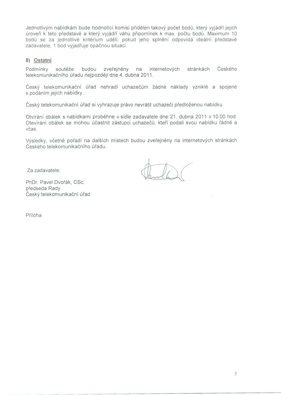 8) Ostatní Podmínky souteže budou zverejneny na internetových stránkách Ceského telekomunikacního úradu nejpozdeji dne 4. dubna 2011.