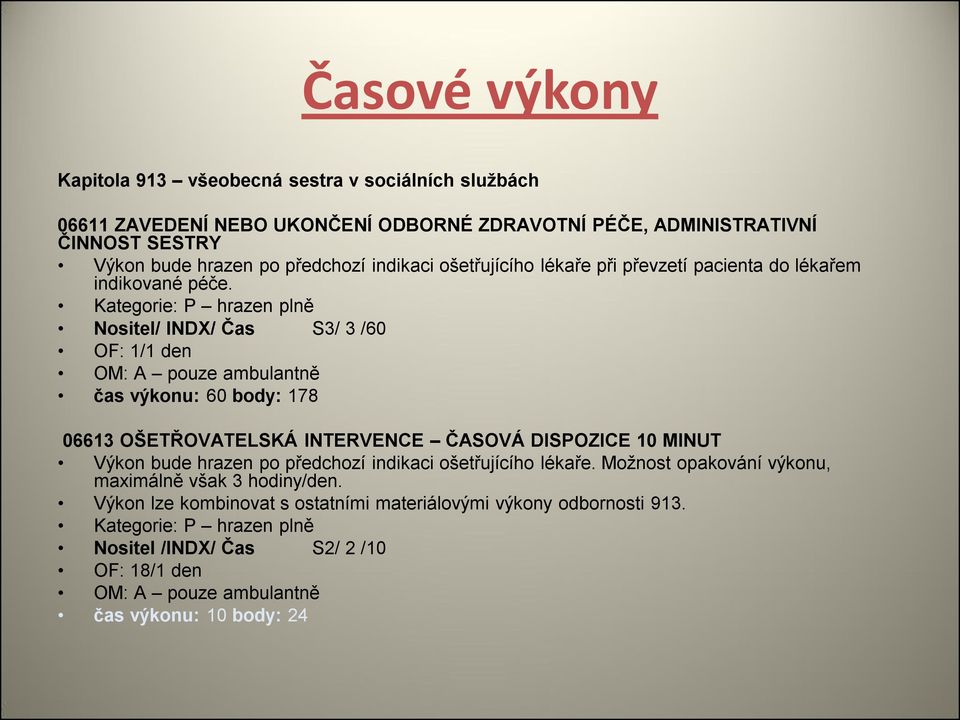 Kategorie: P hrazen plně Nositel/ INDX/ Čas S3/ 3 /60 OF: 1/1 den OM: A pouze ambulantně čas výkonu: 60 body: 178 06613 OŠETŘOVATELSKÁ INTERVENCE ČASOVÁ DISPOZICE 10 MINUT Výkon bude