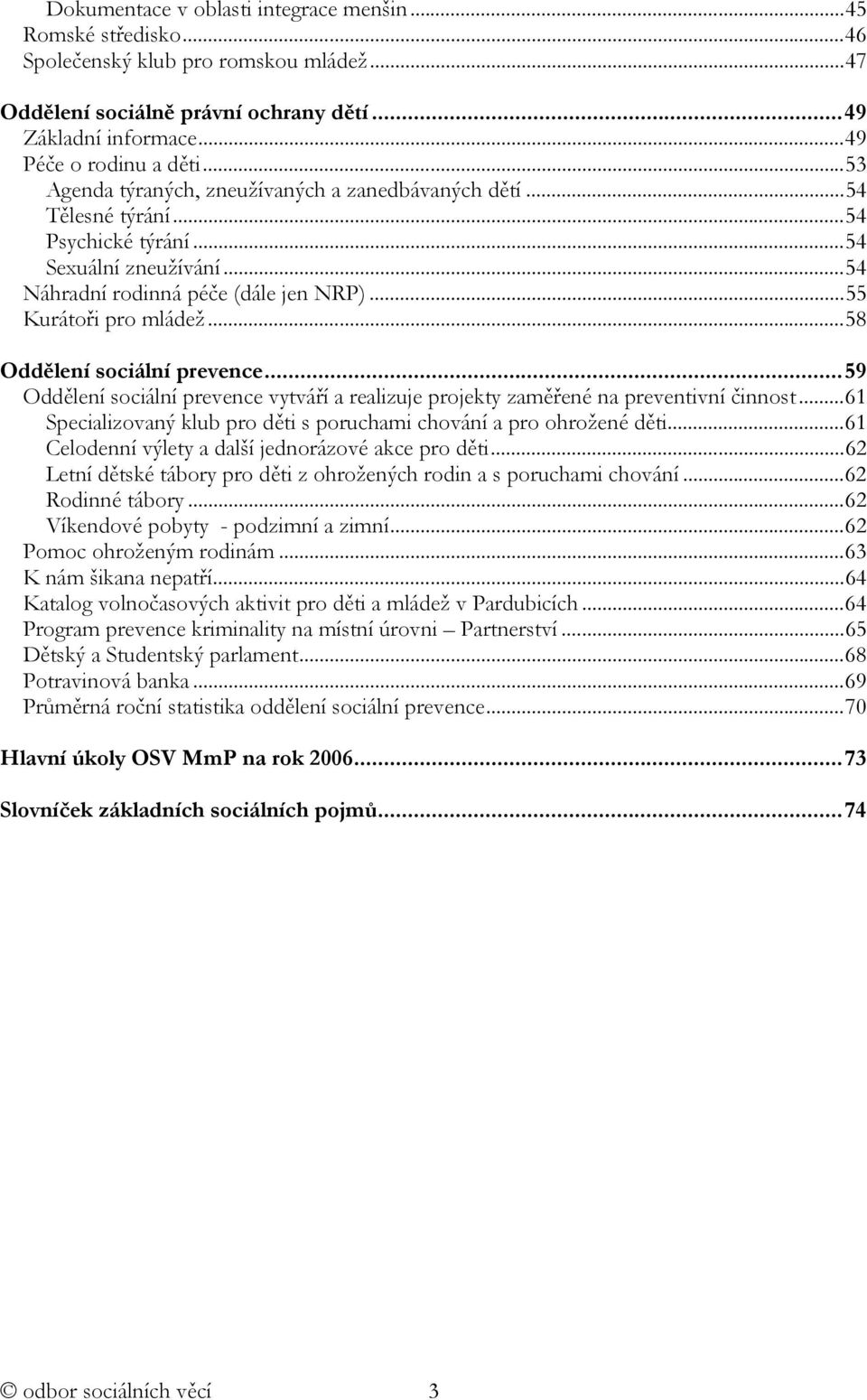 ..58 Oddělení sociální prevence...59 Oddělení sociální prevence vytváří a realizuje projekty zaměřené na preventivní činnost...61 Specializovaný klub pro děti s poruchami chování a pro ohrožené děti.