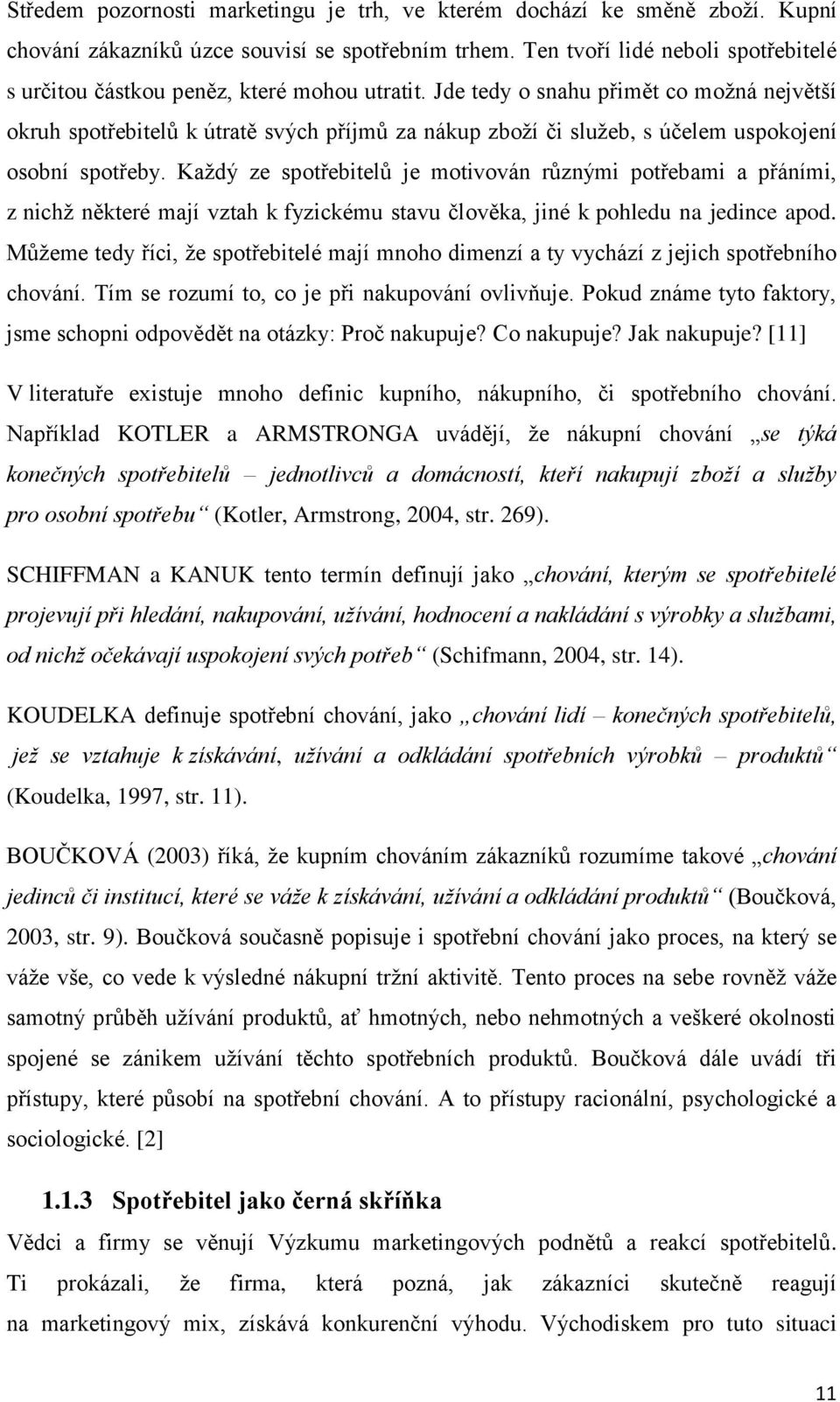 Jde tedy o snahu přimět co možná největší okruh spotřebitelů k útratě svých příjmů za nákup zboží či služeb, s účelem uspokojení osobní spotřeby.