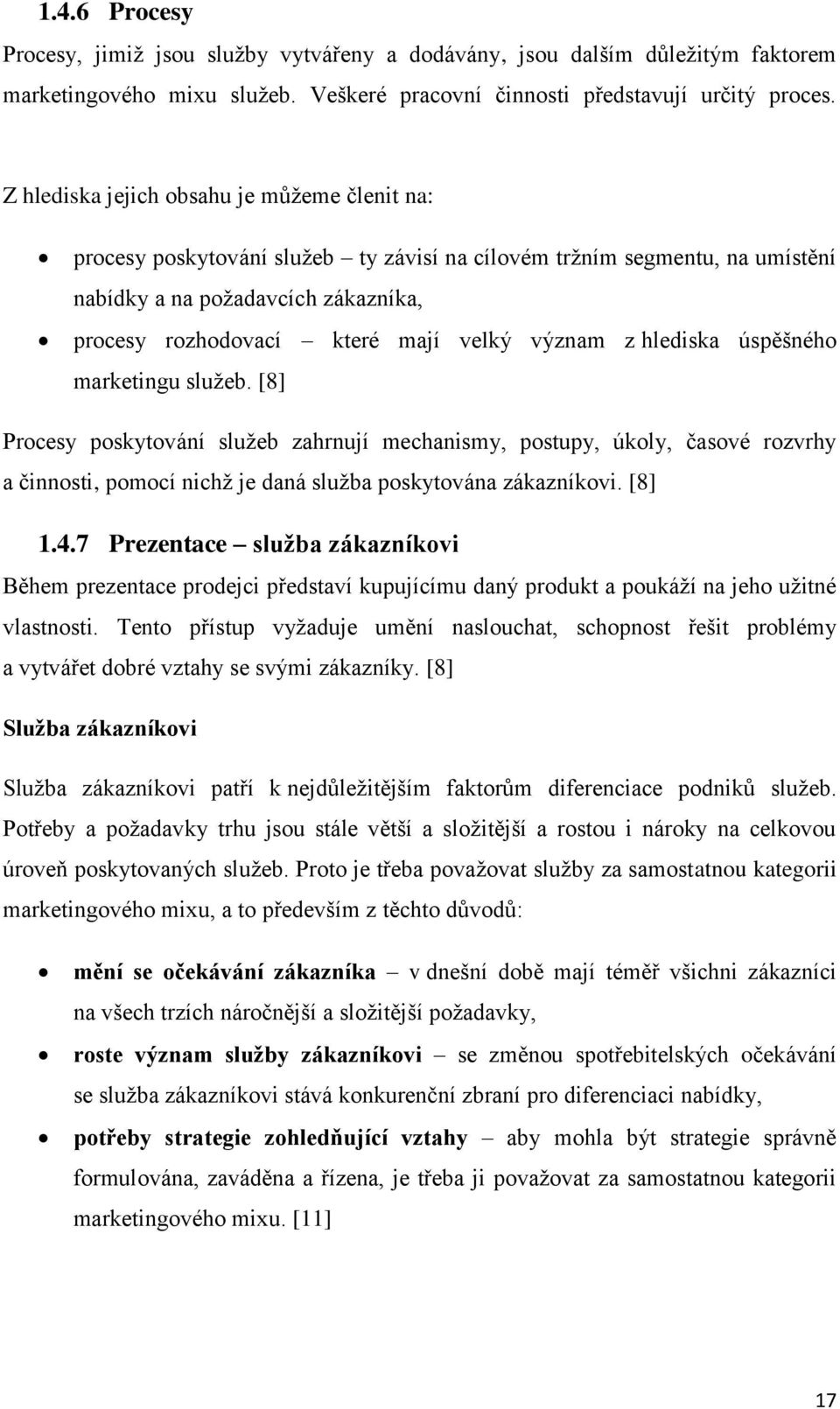 význam z hlediska úspěšného marketingu služeb. [8] Procesy poskytování služeb zahrnují mechanismy, postupy, úkoly, časové rozvrhy a činnosti, pomocí nichž je daná služba poskytována zákazníkovi.