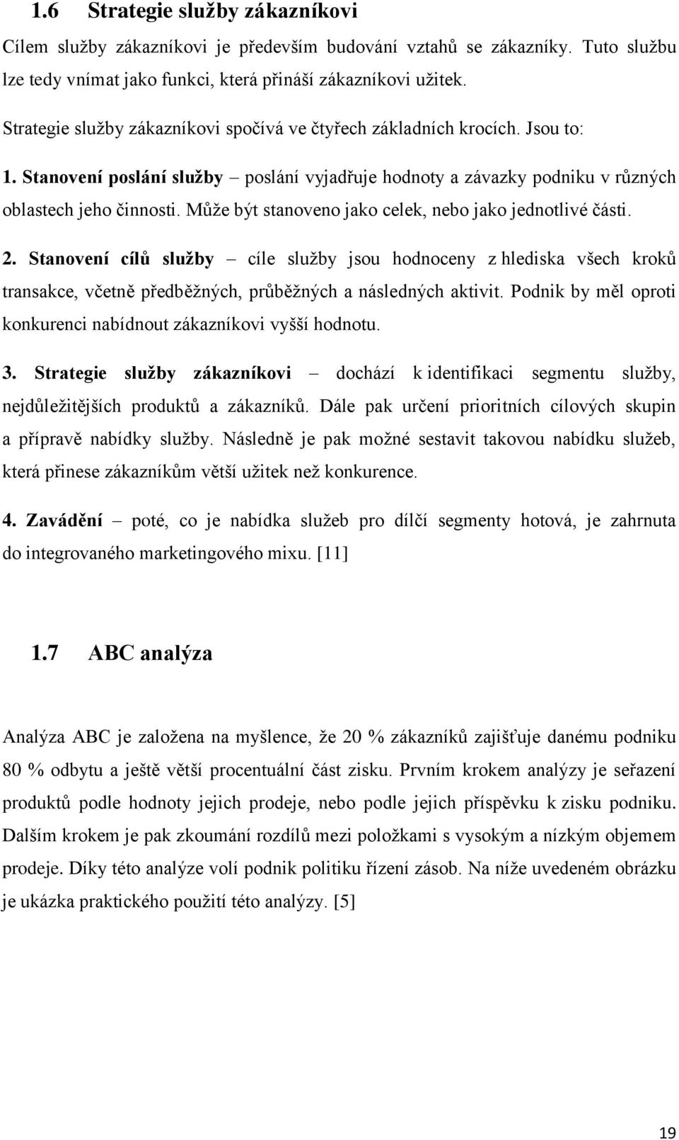 Může být stanoveno jako celek, nebo jako jednotlivé části. 2. Stanovení cílů služby cíle služby jsou hodnoceny z hlediska všech kroků transakce, včetně předběžných, průběžných a následných aktivit.