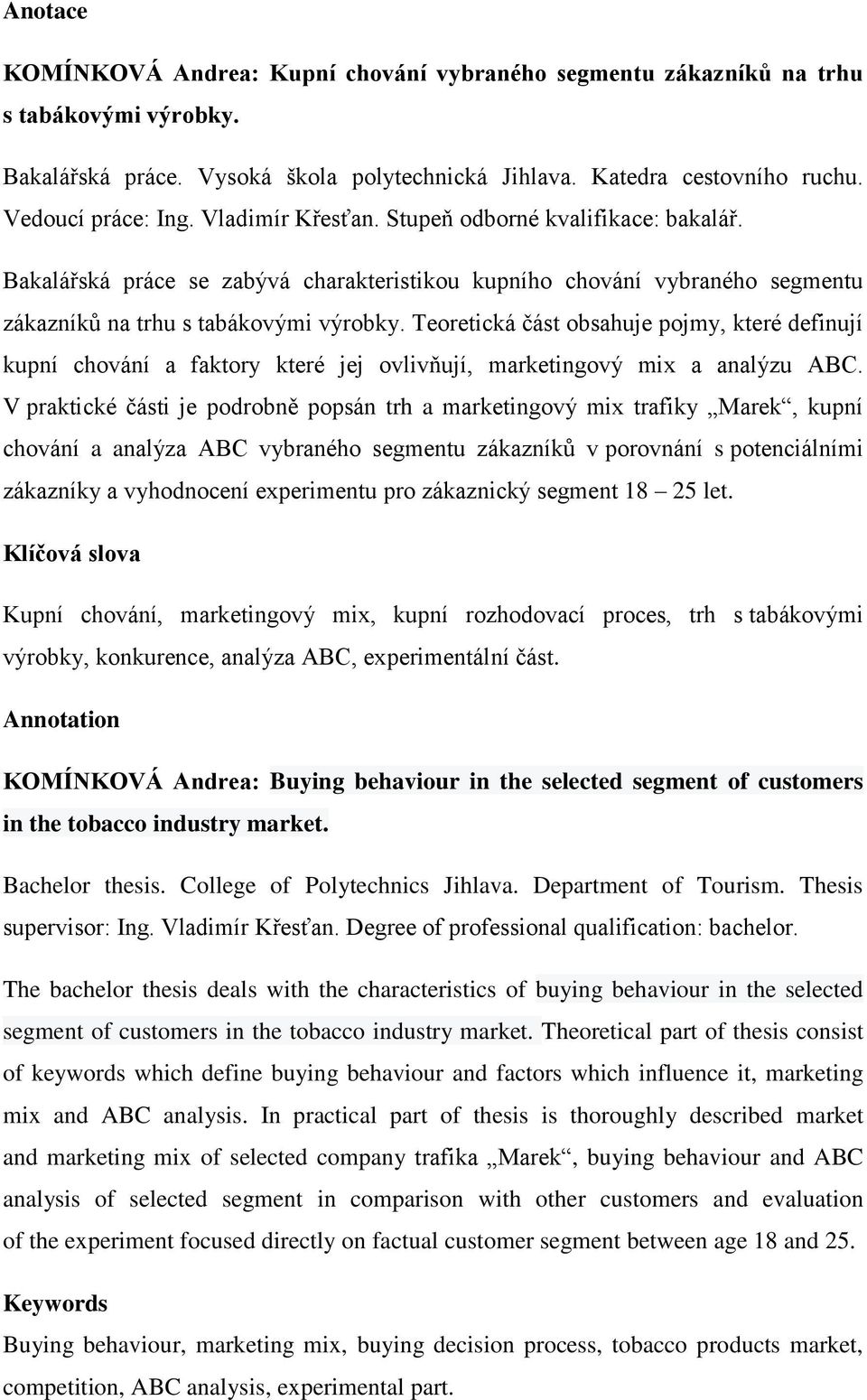 Teoretická část obsahuje pojmy, které definují kupní chování a faktory které jej ovlivňují, marketingový mix a analýzu ABC.